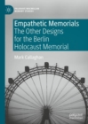 Empathetic Memorials : The Other Designs for the Berlin Holocaust Memorial - eBook