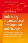 Embracing Organisational Development and Change : An Interdisciplinary Approach Based on Social Constructionism, Systems Thinking, and Complexity Science - eBook