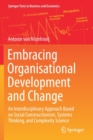 Embracing Organisational Development and Change : An Interdisciplinary Approach Based on Social Constructionism, Systems Thinking, and Complexity Science - Book