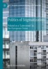 Politics of Stigmatization : Poland as a 'Latecomer' in the European Union - eBook