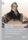 The Travels of Robert Lyall, 1789-1831 : Scottish Surgeon, Naturalist and British Agent to the Court of Madagascar - Book