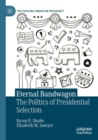 Eternal Bandwagon : The Politics of Presidential Selection - Book