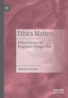 Ethics Matters : Ethical Issues in Pragmatic Perspective - Book
