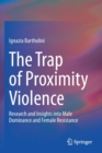 The Trap of Proximity Violence : Research and Insights into Male Dominance and Female Resistance - Book