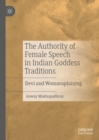 The Authority of Female Speech in Indian Goddess Traditions : Devi and Womansplaining - eBook