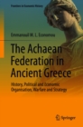 The Achaean Federation in Ancient Greece : History, Political and Economic Organisation, Warfare and Strategy - eBook