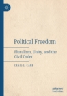 Political  Freedom : Pluralism, Unity, and the Civil Order - Book