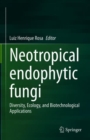Neotropical Endophytic Fungi : Diversity, Ecology, and Biotechnological Applications - eBook