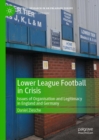 Lower League Football in Crisis : Issues of Organisation and Legitimacy in England and Germany - eBook