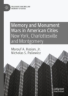 Memory and Monument Wars in American Cities : New York, Charlottesville and Montgomery - Book