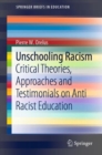 Unschooling Racism : Critical Theories, Approaches and Testimonials on Anti Racist Education - eBook