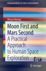 Moon First and Mars Second : A Practical Approach to Human Space Exploration - eBook