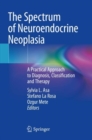 The Spectrum of Neuroendocrine Neoplasia : A Practical Approach to Diagnosis, Classification and Therapy - Book