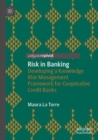 Risk in Banking : Developing a Knowledge Risk Management Framework for Cooperative Credit Banks - Book