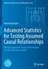 Advanced Statistics for Testing Assumed Causal Relationships : Multiple Regression Analysis Path Analysis Logistic Regression Analysis - Book