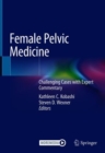 Female Pelvic Medicine : Challenging Cases with Expert Commentary - Book