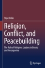 Religion, Conflict, and Peacebuilding : The Role of Religious Leaders in Bosnia and Herzegovina - Book