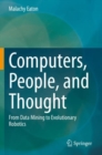 Computers, People, and Thought : From Data Mining to Evolutionary Robotics - Book