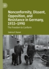 Nonconformity, Dissent, Opposition, and Resistance  in Germany, 1933-1990 : The Freedom to Conform - eBook