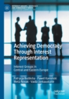 Achieving Democracy Through Interest Representation : Interest Groups in Central and Eastern Europe - Book