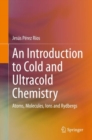 An Introduction to Cold and Ultracold Chemistry : Atoms, Molecules, Ions and Rydbergs - eBook