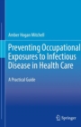 Preventing Occupational Exposures to Infectious Disease in Health Care : A Practical Guide - eBook