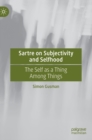 Sartre on Subjectivity and Selfhood : The Self as a Thing Among Things - Book