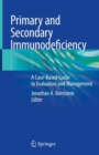 Primary and Secondary Immunodeficiency : A Case-Based Guide to Evaluation and Management - eBook