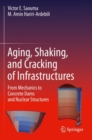 Aging, Shaking, and Cracking of Infrastructures : From Mechanics to Concrete Dams and Nuclear Structures - Book