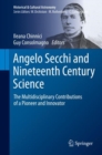 Angelo Secchi and Nineteenth Century Science : The Multidisciplinary Contributions of a Pioneer and Innovator - eBook