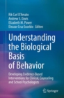 Understanding the Biological Basis of Behavior : Developing Evidence-Based Interventions for Clinical, Counseling and School Psychologists - eBook