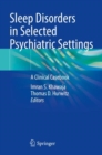 Sleep Disorders in Selected Psychiatric Settings : A Clinical Casebook - Book
