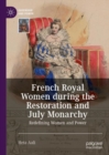 French Royal Women during the Restoration and July Monarchy : Redefining Women and Power - eBook