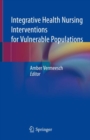 Integrative Health Nursing Interventions for Vulnerable Populations - Book