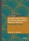 Quantum Social Theory for Critical International Relations Theorists : Quantizing Critique - eBook