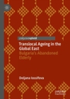 Translocal Ageing in the Global East : Bulgaria's Abandoned Elderly - eBook