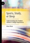 Sports, Study, or Sleep : Understanding the Student-Athlete's College Experiences - eBook