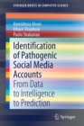 Identification of Pathogenic Social Media Accounts : From Data to Intelligence to Prediction - Book