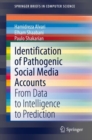 Identification of Pathogenic Social Media Accounts : From Data to Intelligence to Prediction - eBook