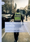 Policing, Mental Illness and Media : The Framing of Mental Health Crisis Encounters and Police Use of Force - eBook