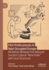Film Professionals in Nazi-Occupied Europe : Mediation Between the National-Socialist Cultural “New Order” and Local Structures - Book