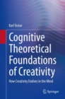 Cognitive Theoretical Foundations of Creativity : How Creativity Evolves in the Mind - eBook
