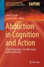 Abduction in Cognition and Action : Logical Reasoning, Scientific Inquiry, and Social Practice - eBook