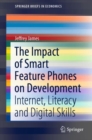 The Impact of Smart Feature Phones on Development : Internet, Literacy and Digital Skills - Book