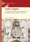 Tudor Empire : The Making of Early Modern Britain and the British Atlantic World, 1485-1603 - eBook