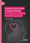 Emotions and Virtues in Feature Writing : The Alchemy of Creating Prize-Winning Stories - Book