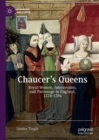 Chaucer's Queens : Royal Women, Intercession, and Patronage in England, 1328-1394 - eBook