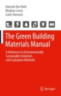 The Green Building Materials Manual : A Reference to Environmentally Sustainable Initiatives and Evaluation Methods - eBook