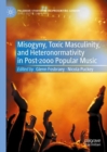 Misogyny, Toxic Masculinity, and Heteronormativity in Post-2000 Popular Music - Book