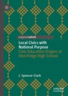 Local Civics with National Purpose : Civic Education Origins at Shortridge High School - eBook